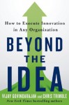 Beyond the Idea: How to Execute Innovation in Any Organization - Vijay Govindarajan, Chris Trimble