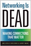 Networking Is Dead: Making Connections That Matter - Melissa G. Wilson, Larry Mohl