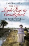 The Real Lark Rise to Candleford: Life in the Victorian Countryside - Pamela Horn