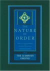 The Nature of Order: An Essay on the Art of Building and the Nature of the Universe, Book 4 - The Luminous Ground (Center for Environmental Structure, Vol. 12) - Christopher Alexander