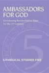 Ambassadors for God: Envisioning Reconciliation Rites for the 21st Century - Jennifer Phillips