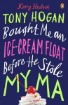 Tony Hogan Bought Me an Ice-Cream Float Before He Stole My Ma: A Novel - Kerry Hudson