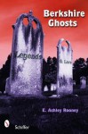 Berkshire Ghosts, Legends, and Lore - E. Ashley Rooney