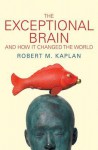 The Exceptional Brain: And How It Changed the World - Robert M. Kaplan