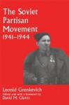 Soviet Partisan Movement 1941-1944, The: A Critical Historiographical Analysis - David M. Glantz, Leonid D Grenkevich