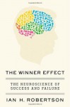 The Winner Effect: The Neuroscience of Success and Failure - Ian H. Robertson