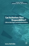 Can Institutions Have Responsibilities?: Collective Moral Agency and International Relations - Toni Erskine