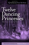 Twelve Dancing Princesses Tales From Around the World - Heidi Anne Heiner