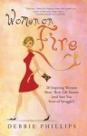 Women on Fire: 20 Inspiring Women Share Their Life Secrets (and Save You Years of Struggle!) - Debbie Phillips