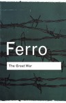 The Great War: 1914-1918 (Routledge Classics) - Marc Ferro