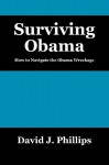 Surviving Obama: How to Navigate the Obama Wreckage - David J. Phillips