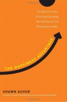 The Happiness Advantage: The Seven Principles of Positive Psychology That Fuel Success and Performance at Work - Shawn Achor