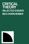 Critical Theory: Selected Essays - Max Horkheimer