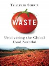 Waste: Uncovering the Global Food Scandal - Tristram Stuart