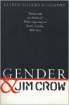 Gender And Jim Crow: Women And The Politics Of White Supremacy In North Carolina, 1896 1920 - Glenda Elizabeth Gilmore