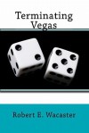 Terminating Vegas - Robert E. Wacaster, Steve Morris