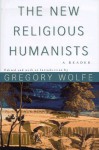 The New Religious Humanists - Gregory Wolfe