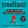 The Strategist: Be the Leader Your Business Needs - Cynthia Montgomery, Karen White