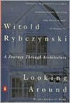 Looking Around: A Journey Through Architecture - Witold Rybczyński