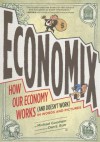 Economix: How and Why Our Economy Works (and Doesn't Work) in Words and Pictures - Michael Goodwin, Dan E Burr, David Bach, Joel Bakan