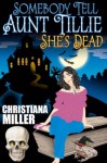 Somebody tell Aunt Tillie She's Dead - Christiana Miller