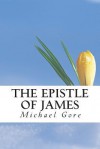 The Epistle of James - Michael Gore