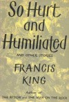 So hurt and humiliated - Francis King