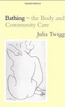 Bathing - the Body and Community Care - Julia Twigg