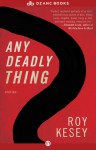 Any Deadly Thing - Roy Kesey