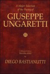 A Major Selection of the Poetry of Giuseppe Ungaretti: A Bilingual Edition - Giuseppe Ungaretti, Diego Bastianutti