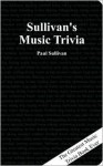 Sullivan's Music Trivia: The Greatest Music Trivia Book Ever - Paul Sullivan