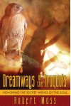Dreamways of the Iroquois: Honoring the Secret Wishes of the Soul - Robert Moss