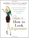 How to Look Expensive: A Beauty Editor's Secrets to Getting Gorgeous Without Breaking the Bank - Andrea Pomerantz Lustig