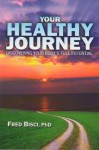 Your Healthy Journey: Discovering Your Body's Full Potential - Fred Bisci