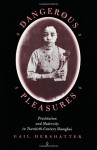 Dangerous Pleasures: Prostitution and Modernity in Twentieth-Century Shanghai - Gail Hershatter