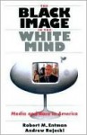 The Black Image in the White Mind - Robert M. Entman