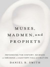 Muses, Madmen, and Prophets - Daniel B. Smith