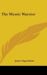 The Mystic Warrior - James Oppenheim
