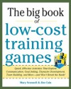 Big Book of Low-Cost Training Games: Quick, Effective Activities That Explore Communication, Goal Setting, Character Development, Teambuilding, and More-And Won't Break the Bank! - Mary Scannell, Jim Cain