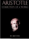 The Basic Works of Aristotle: A TREATISE ON GOVERNMENT THE POETICS OF ARISTOTLE THE ETHICS OF ARISTOTLE, AND MORE! - Aristotle