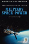 Military Space Power: A Guide to the Issues - James Fergusson, Wilson W.S. Wong