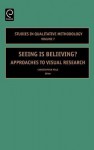 Seeing Is Believing? Approaches to Visual Research. Studies in Qualitative Methodology, Volume 7 - Christopher Pole