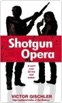 Shotgun Opera - Victor Gischler