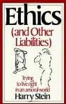 Ethics & Other Liabilities: Trying to Live Right in an Amoral World - Harry Stein