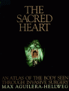 The Sacred Heart: An Atlas of the Body Seen Through Invasive Surgery - Max Aguilera-Hellweg