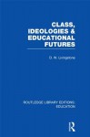 Class, Ideologies and Educational Futures (Rle Edu L Sociology of Education) - David W. Livingstone