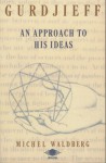 Gurdjieff: An Approach to His Ideas - Michael Waldberg, Steve Cox
