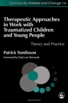 Therapeutic Approaches in Work with Traumatized Children and Young People: Theory and Practice - Patrick Tomlinson