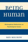 Being Human: Philosophical Reflections on Psychological Issues - Max Malikow