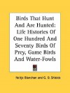 Birds That Hunt and Are Hunted: Life Histories of One Hundred and Seventy Birds of Prey, Game Birds and Water-Fowls - Neltje Blanchan